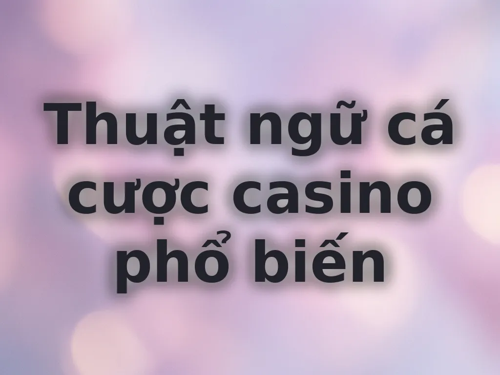 Thuật ngữ cá cược casino phổ biến